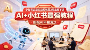 小红书企业实战私教营3月底线下课，AI+小红书最强教程，拥抱AI不被淘汰-副业资源站
