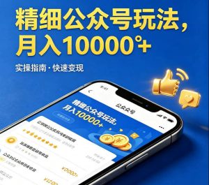 精细化公众号玩法，我们给你提供文章，你来负责发布，收益可观，月入1W+【揭秘】-副业资源站