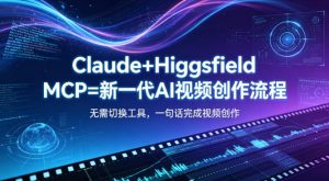 Claude+Higgsfield MCP=新一代AI视频创作流程，不需要切换工具，一句话就能完成视频创作-副业资源站