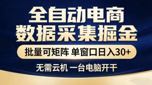 全自动电商数据采集掘金，批量可矩阵单窗口日入30+，无需云机一台电脑开干【揭秘】-副业资源站