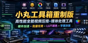 小丸工具箱重制版–高性能全能视频压缩+媒体处理工具｜硬件加速+批量任务+LUT调色+字幕封装-副业资源站