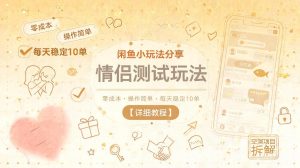 闲鱼小玩法分享，情侣测试玩法，零成本，操作简单，每天稳定10单【详细教程】-副业资源站