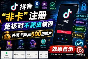 抖音“非卡”注册免核对不爬虫教程，外面卡商卖500的技术，效果自测-副业资源站