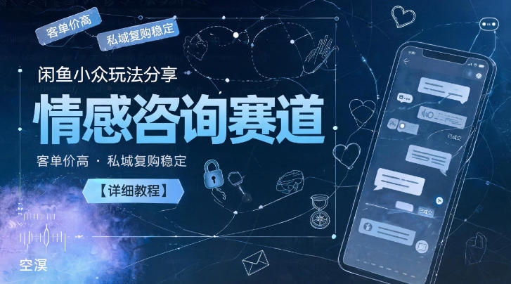 闲鱼小众玩法分享，情感咨询赛道，客单价高，私域复购稳定【详细教程】-副业资源站