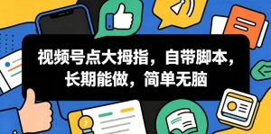 视频号点大拇指，自带脚本，长期能做，简单无脑【揭秘】-副业资源站