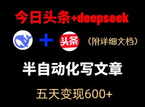 今日头条项目新玩法，deepseek半自动出文章，五天变现6张+-副业资源站