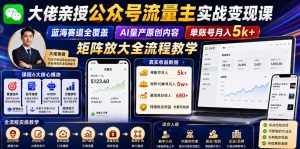 大佬亲授公众号流量主实战变现课，蓝海赛道全覆盖，AI量产原创内容，单账号月入5k+矩阵放大全流程教学-副业资源站