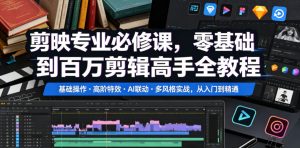 剪映专业必修课，零基础到百万剪辑高手全教程，基础操作・高阶特效・AI联动・多风格实战，从入门到精通-副业资源站