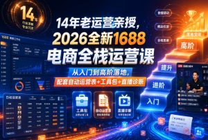 14年老运营亲授,2026全新1688电商全栈运营课,从入门到高阶落地,配套自动运营表+工具包+直播诊断等-副业资源站
