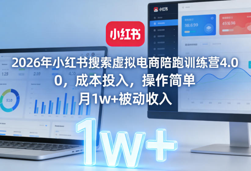 2026年小红书搜索虚拟电商陪跑训练营4.0，0成本投入，操作简单，月1w+被动收入（更新0628）-副业资源站