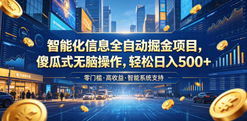 智能化信息全自动掘金项目，傻瓜式无脑操作，轻松日入500+【揭秘】-副业资源站