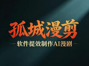 多工具提速AI漫剧创作，剧本+变现一站式学习，批量产出爆款漫剧-副业资源站