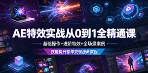 AE特效实战从0到1全精通课，基础操作+进阶特效+全场景案例，技能提升接单变现涨薪教程-副业资源站