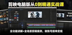 剪映电脑版从0到精通实战课，全功能讲解+全场景剪辑案例，做账号接单变现-副业资源站