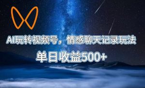 AI玩转视频号，情感聊天记录玩法，单日收益500+【揭秘】-副业资源站