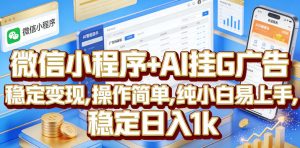 微信小程序+AI挂G广告，稳定变现，操作简单，纯小白易上手，稳定日入1k【揭秘】-副业资源站