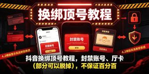抖音换绑顶号教程，封禁账号、Ting卡（部分可以脱掉），不保证百分百-副业资源站