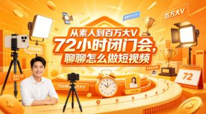 从素人到百万大V 72小时闭门会，聊聊怎么做短视频【文档+图片】（更新6月）-副业资源站