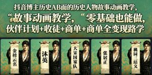 抖音博主历史AB面的历史人物故事动画教学,零基础也能做,伙伴计划+收徒+商单全变现路径教学-副业资源站