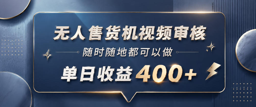 无人售货机视频审核，一部手机随时随地都可以做，10秒一单，单日收益400+【揭秘】-副业资源站