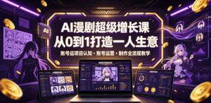 AI漫剧超级增长课，从0到1打造一人生意，项目认知・账号运营・制作全流程教学-副业资源站