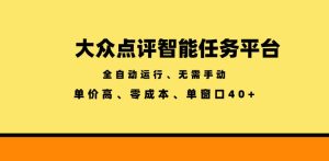 大众点评智能任务平台，全自动运行、无需手动，单价高、零成本、单窗口40+【揭秘】-副业资源站