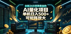 全新24小时挣美金的AI量化项目,单机日入500+,每天见收益,可矩阵放大【揭秘】-副业资源站