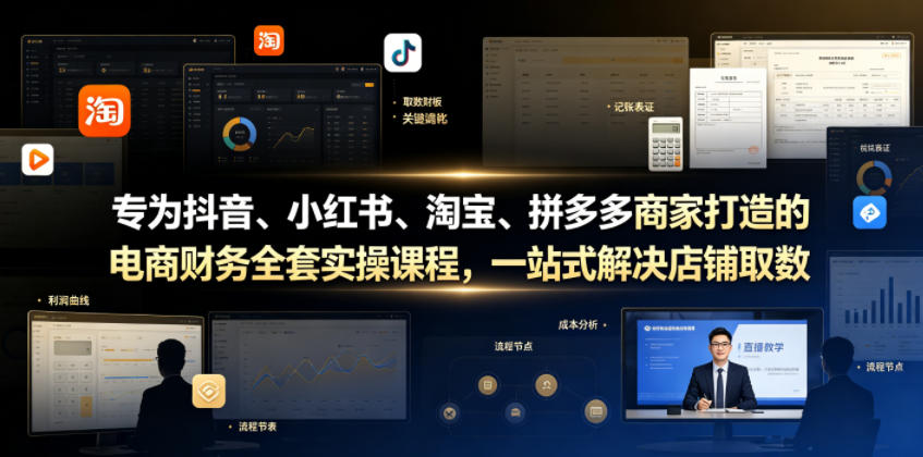 专为抖音、小红书、淘宝、拼多多商家打造的电商财务全套实操课程，一站式解决店铺取数、记账、报税全流程难题-副业资源站