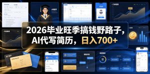 2026毕业旺季搞钱野路子，AI代写简历，日入700+【揭秘】-副业资源站