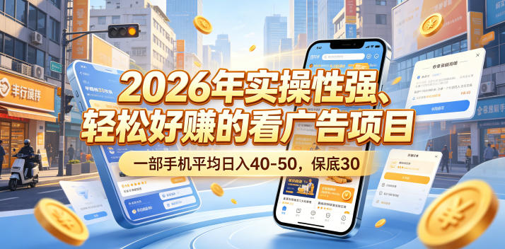 2026年实操性强、轻松好賺的看广告项目，一部手机平均日入40-50，保底30米【揭秘】-副业资源站