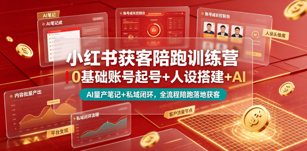 小红书获客陪跑训练营｜0基础账号起号+人设搭建+AI量产笔记+平台变现+私域闭环，全流程陪跑落地获客-副业资源站