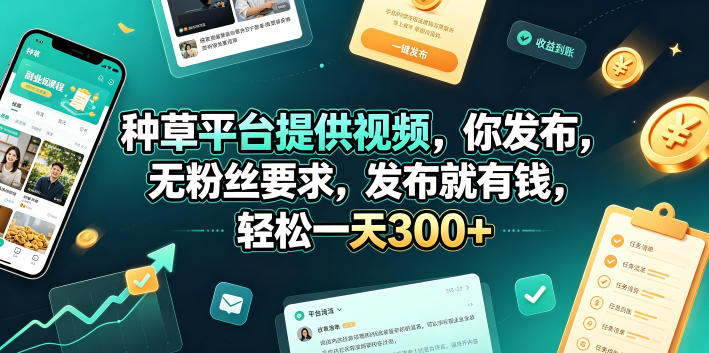 种草平台提供视频，你发布，无粉丝要求，发布就有钱，轻松一天300+【揭秘】-副业资源站