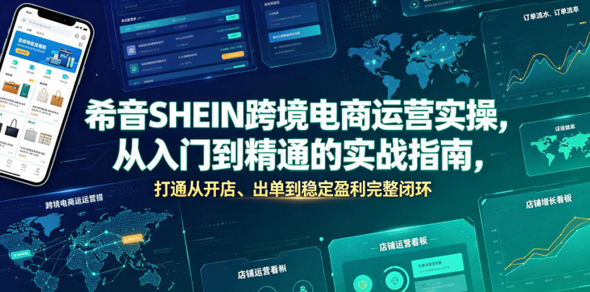 希音SHEIN跨境电商运营实操，从入门到精通的实战指南，打通从开店、出单到稳定盈利完整闭环-副业资源站