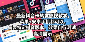 最新抖音卡转发影视搬运教学，苹果+安卓手机都可以，需要特定抖音版本，效果自行测试-副业资源站