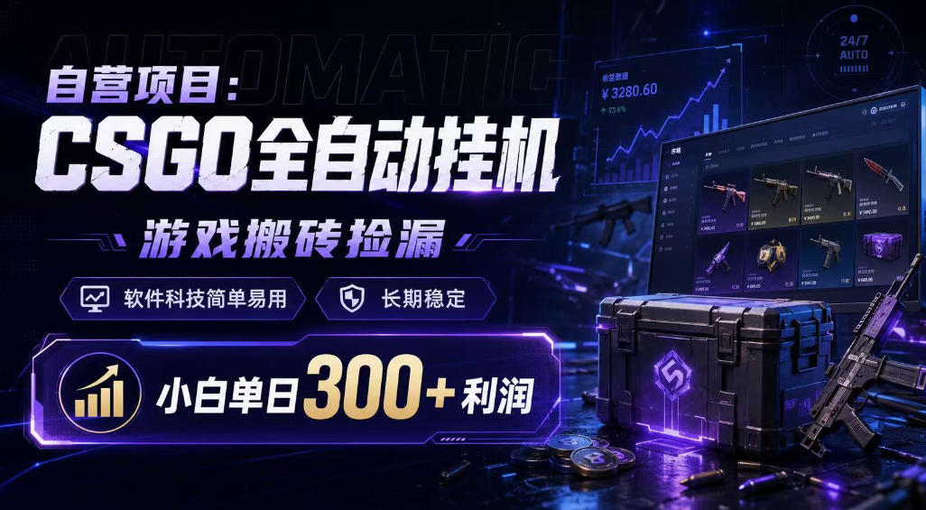 自营项目：CSGO全自动挂G，游戏搬砖捡漏，软件科技简单易用，长期稳定，小白单日300+利润【揭秘】-副业资源站