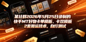 某社群2026年5月25日录制的快手MT好物卡单模板、卡双模板2套搬运技术，自行测试-副业资源站