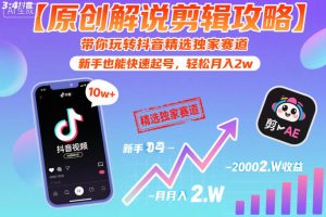 【原创解说剪辑攻略】带你玩转抖音精选独家赛道,新手也能快速起号,轻松月入2w(完结)-副业资源站