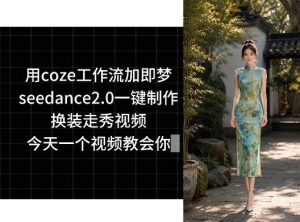 用coze工作流加即梦seedance2.0一键制作换装走秀视频,今天一个视频教会你-副业资源站