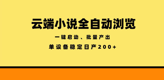 云端小说全自动浏览阅读，一键启动、批量产出，单设备稳定产出200+【揭秘】-副业资源站