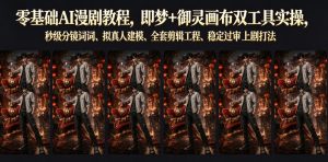 零基础AI漫剧教程，即梦+御灵画布双工具实操，秒级分镜提示词、拟真人建模、全套剪辑工程、稳定过审上剧打法-副业资源站