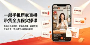 一部手机居家直播带货全流程实操课｜零基础设备调试、直播间搭建、音频氛围、开播设置、转化成交全套落地教程-副业资源站