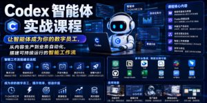 Codex智能体实战课程，让智能体成为你的数字员工，从内容生产到业务自动化，搭建可持续运行的智能工作流-副业资源站