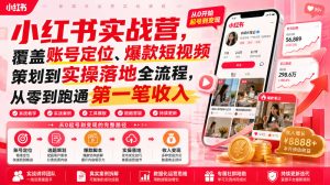 小红书实战营，覆盖账号定位、爆款短视频策划到实操落地全流程，从零到跑通第一笔收入-副业资源站