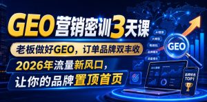 GEO营销密训3天课,老板做好GEO,订单品牌双丰收,2026年流量新风口,让你的品牌置顶首页-副业资源站