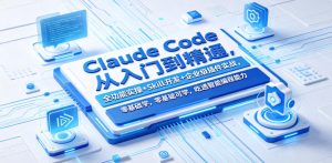 Claude Code从入门到精通，全功能实操+Skill开发+企业级插件实战，零基础可学，吃透智能编程全能力（更新0712）-副业资源站