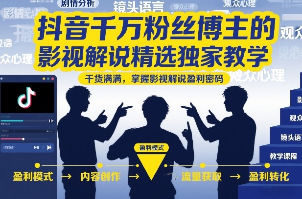 抖音千万粉丝博主的影视解说精选独家教学，干货满满，掌握影视解说盈利密码（更新）-副业资源站