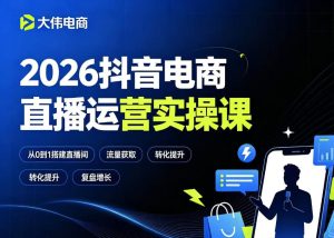 2026抖音电商直播运营实操课，自然流付费流双流量运营、直播间排品测品、专场活动策划、求职面试一站式进阶教程-副业资源站