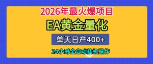 单机日入400+，EA黄金量化，24小时不间断全自动挂G，2026最热项目【揭秘】-副业资源站