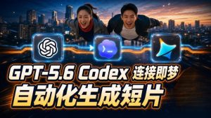 GPT-5.6 Codex连接即梦实测!自动生成+拼接完整AI短片,全流程详解-副业资源站