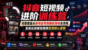 抖音短视频进阶训练营,完整覆盖从账号起号到爆款落地全流程,系统化拆解短视频变现核心逻辑-副业资源站